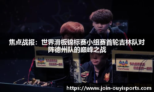 焦点战报：世界滑板锦标赛小组赛首轮吉林队对阵德州队的巅峰之战