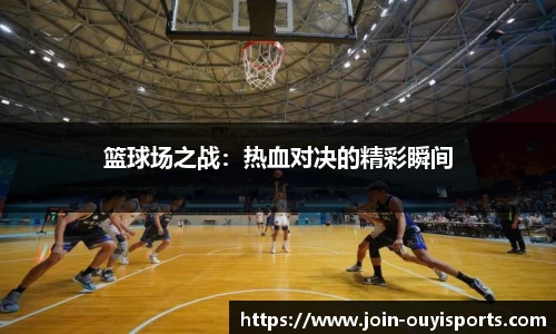 篮球场之战：热血对决的精彩瞬间