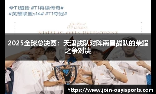 2025全球总决赛：天津战队对阵南昌战队的荣耀之争对决