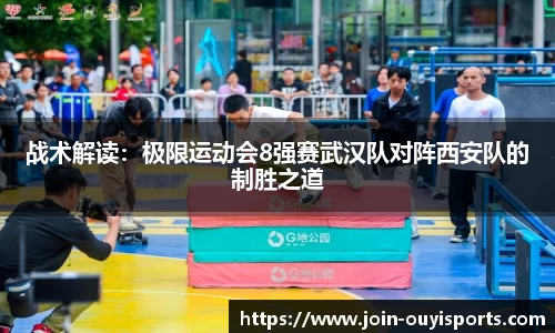 战术解读：极限运动会8强赛武汉队对阵西安队的制胜之道