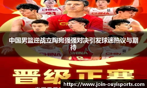中国男篮迎战立陶宛强强对决引发球迷热议与期待